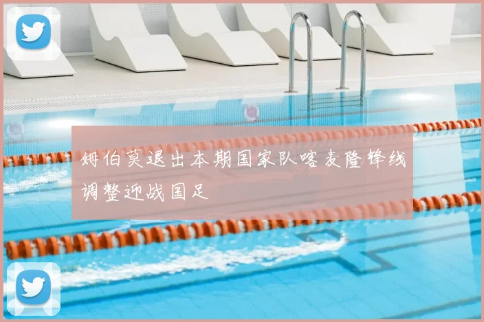 姆伯莫退出本期国家队喀麦隆锋线调整迎战国足